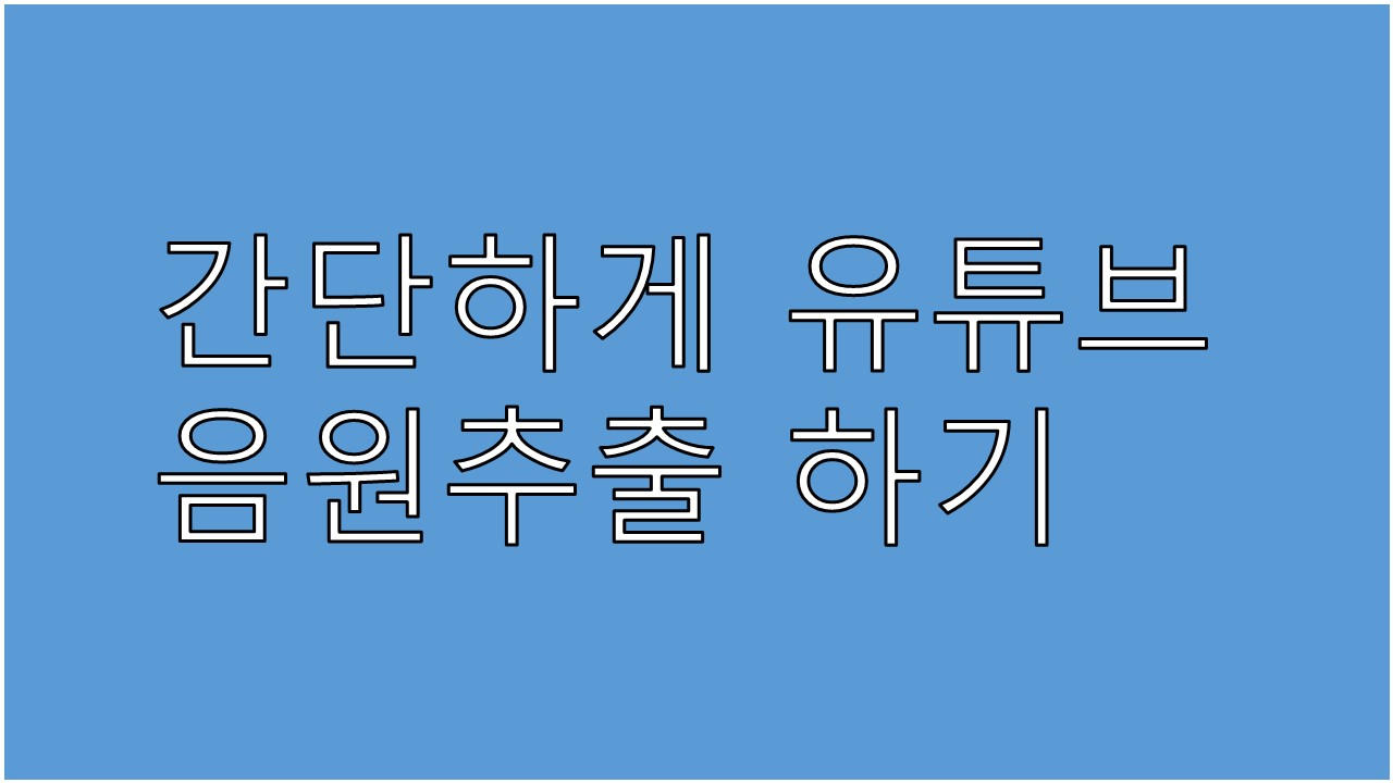  유튜브 음원추출 간단하게 해보자!