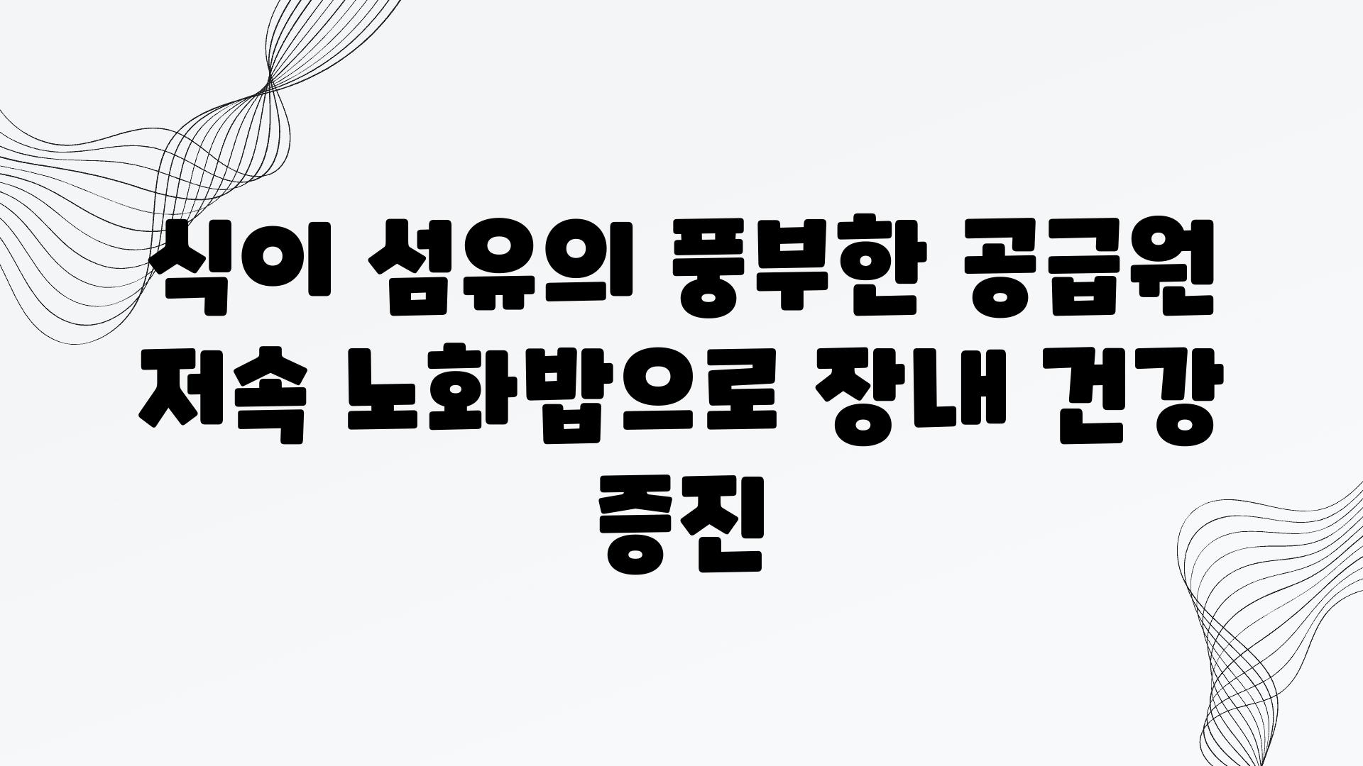 식이 섬유의 풍부한 공급원 저속 노화밥으로 장내 건강 증진