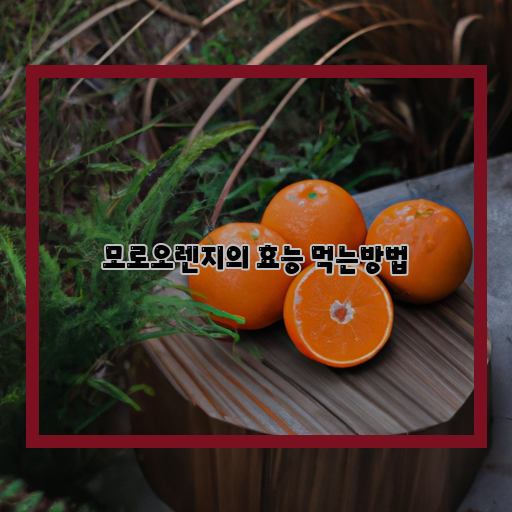  모로오렌지의 놀라운 효능과 맛있는 먹는 방법