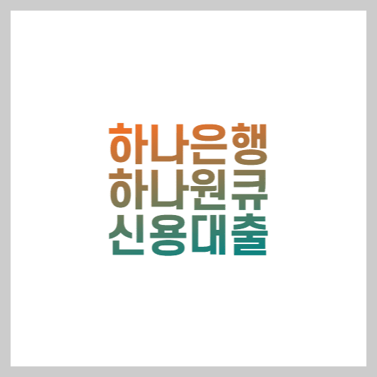  하나은행 신용대출 금리, 한도, 후기 및 신청방법