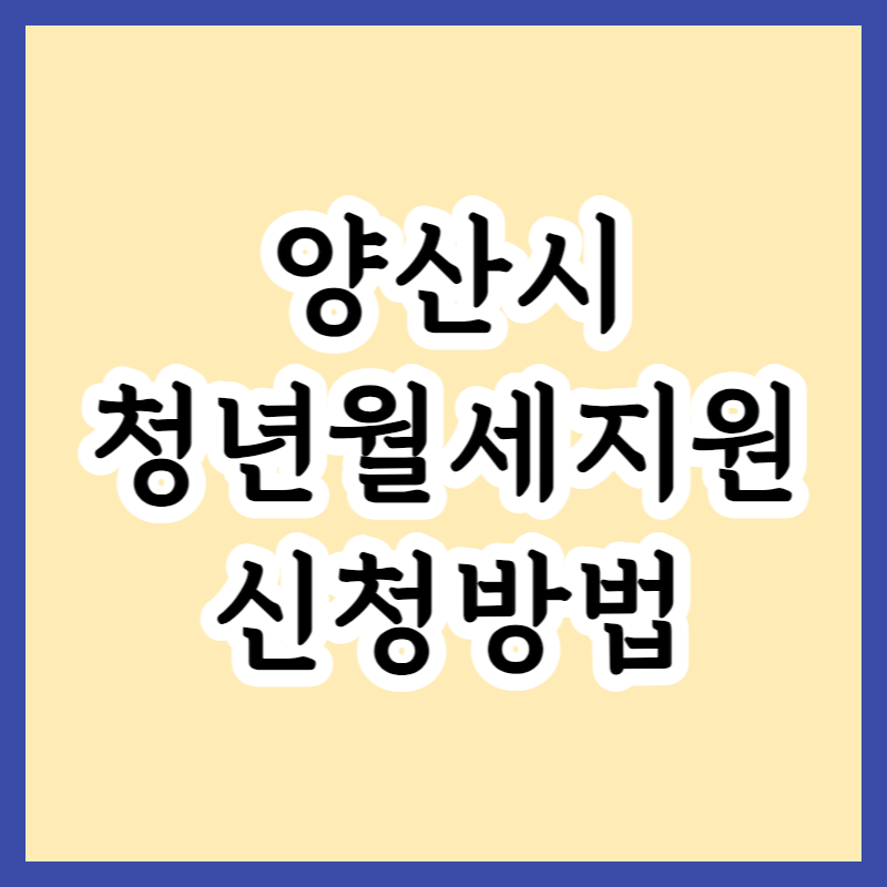  양산시 청년월세지원사업의 신청방법 및 지원대상 | 월 15만 원의 선물