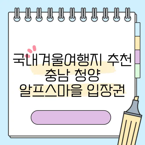 국내겨울여행지 추천 충남 청양 알프스마을 입장권