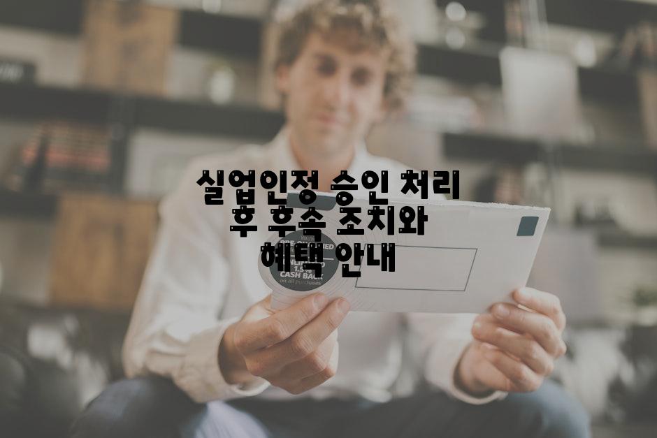 실업인정 승인 처리 후 후속 조치와 혜택 안내
