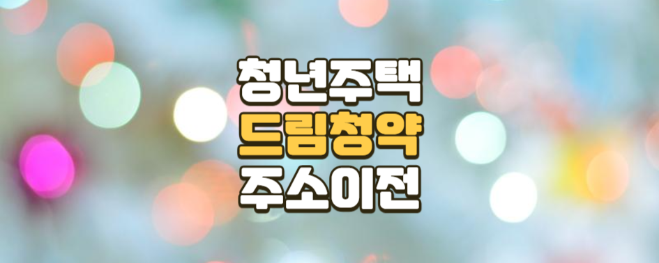청년주택 드림 청약통장 가입 후 이사하면 주소 변경이 필요한가요