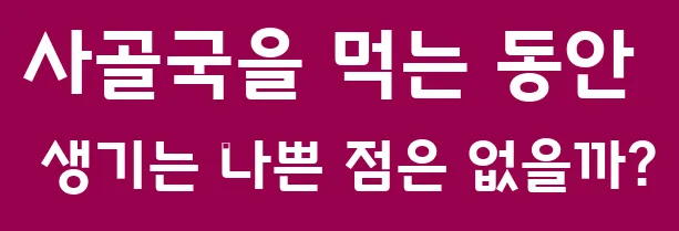 사골국을 먹는 동안 생기는 나쁜 점은 없을까?