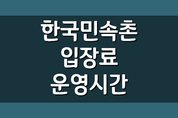 한국민속촌 입장료 이용요금 및 운영시간