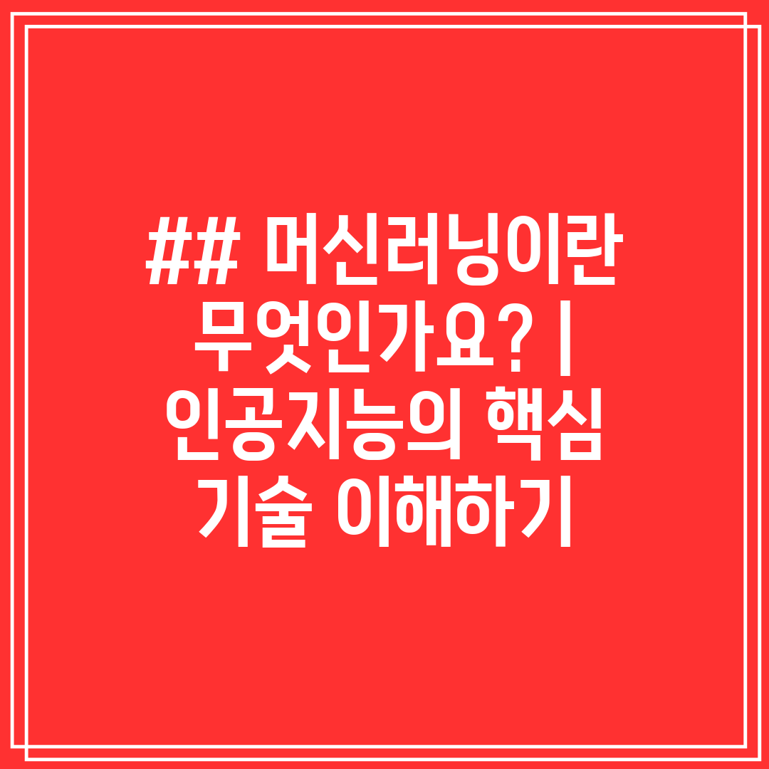 ## 머신러닝이란 무엇인가요  인공지능의 핵심 기술 이