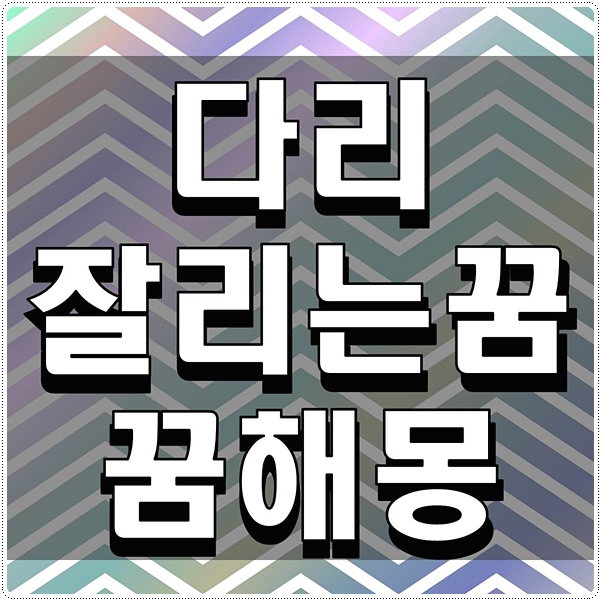  다리 잘리는꿈 꿈해몽 자주 꾸는 것들 정리