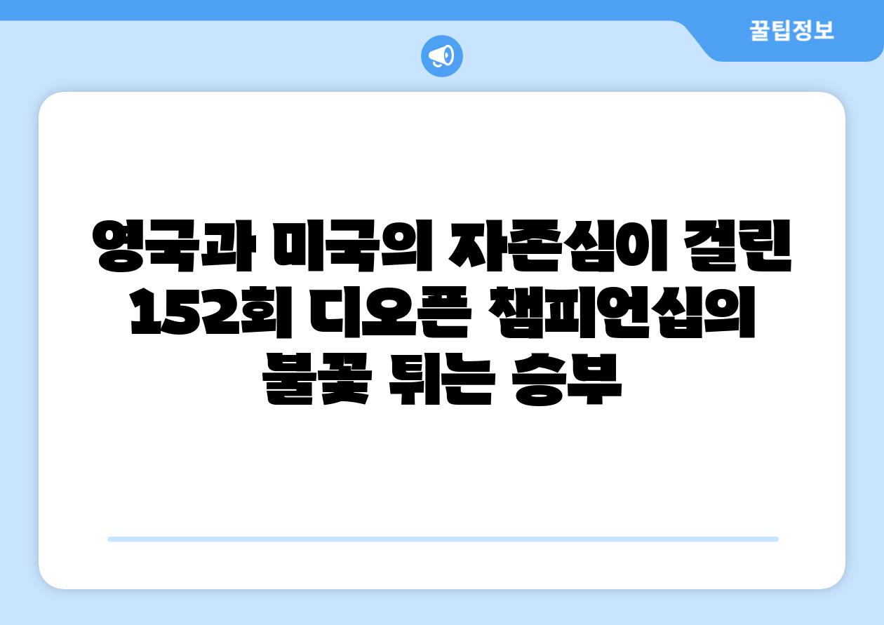 영국과 미국의 자존심이 걸린 152회 디오픈 챔피언십의 불꽃 튀는 승부