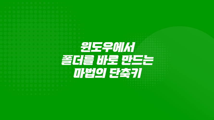 윈도우에서 폴더를 바로 만드는 마법의 단축키