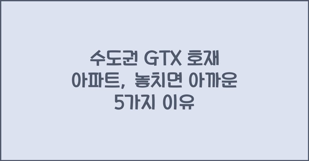 수도권 GTX 호재 아파트