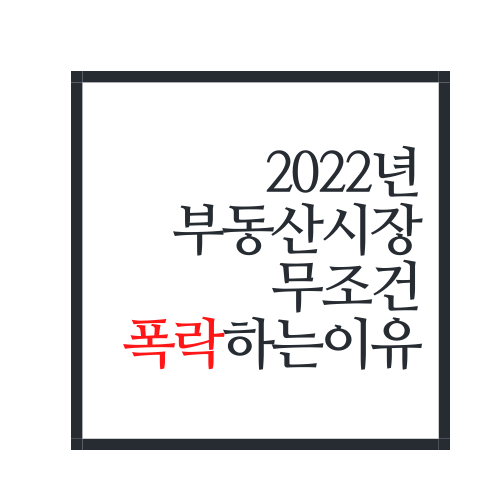  2022년 부동산이 무조건 '폭락'하는 이유 알아보자(공유 필수..)