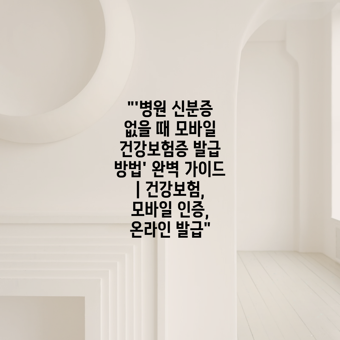 '병원 신분증 없을 때 모바일 건강보험증 발급 방법' 