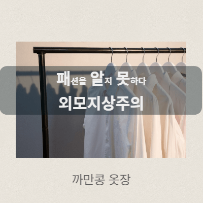옷에 관심을 가져야 하는 이유 - 외모지상주의