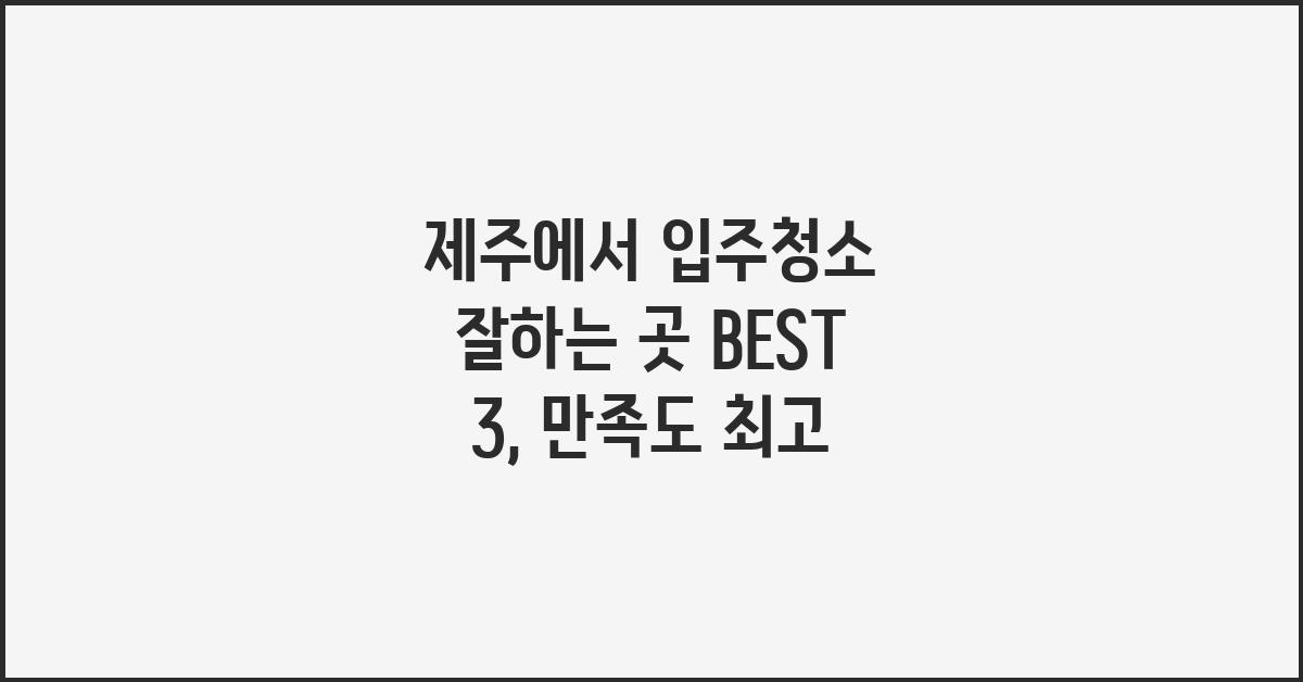 제주에서 입주청소 잘하는 곳 BEST 3