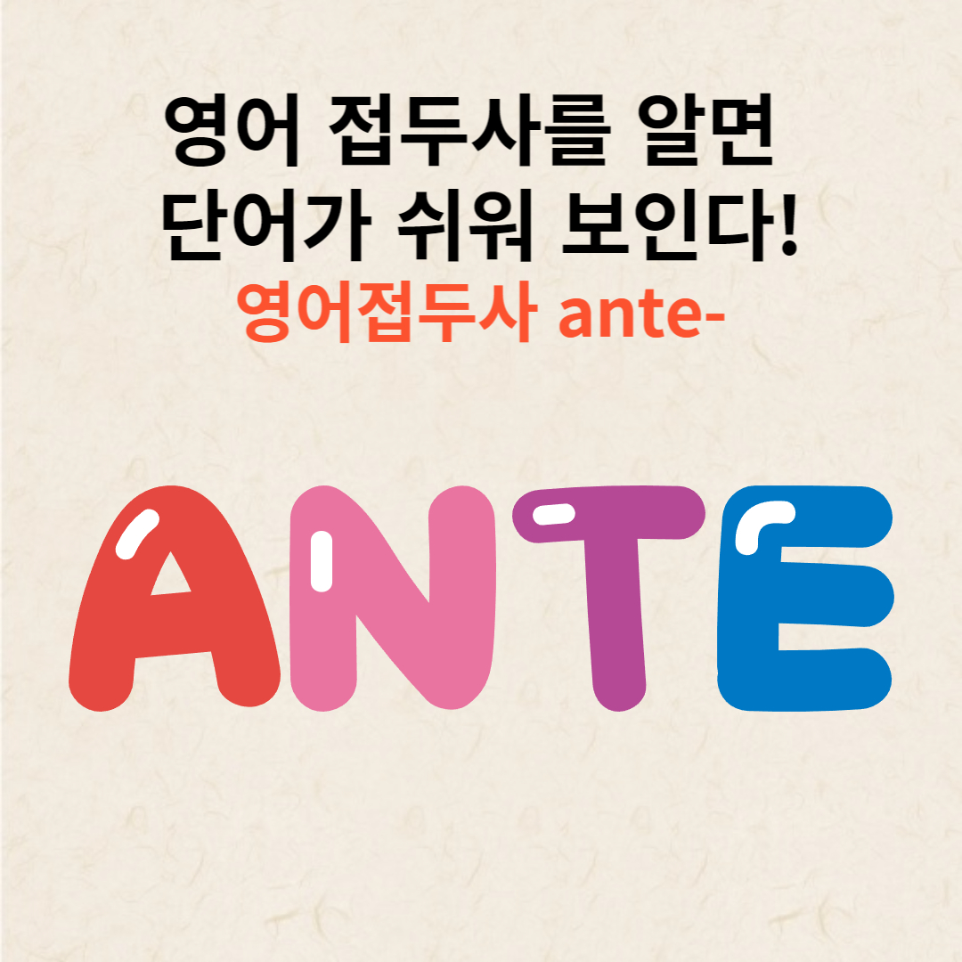  영어 접두사의 중요성 : 영어 접두사 ante