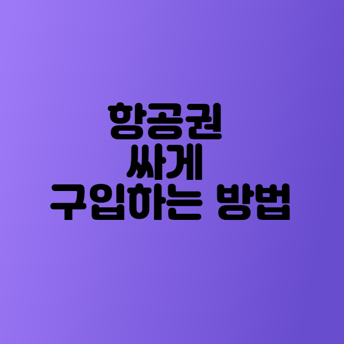  항공권싸게사는법, 비행기 표 싸게 사는법