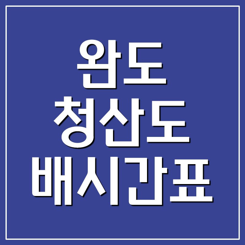  완도 여객선 터미널 ↔ 청산도 배시간표