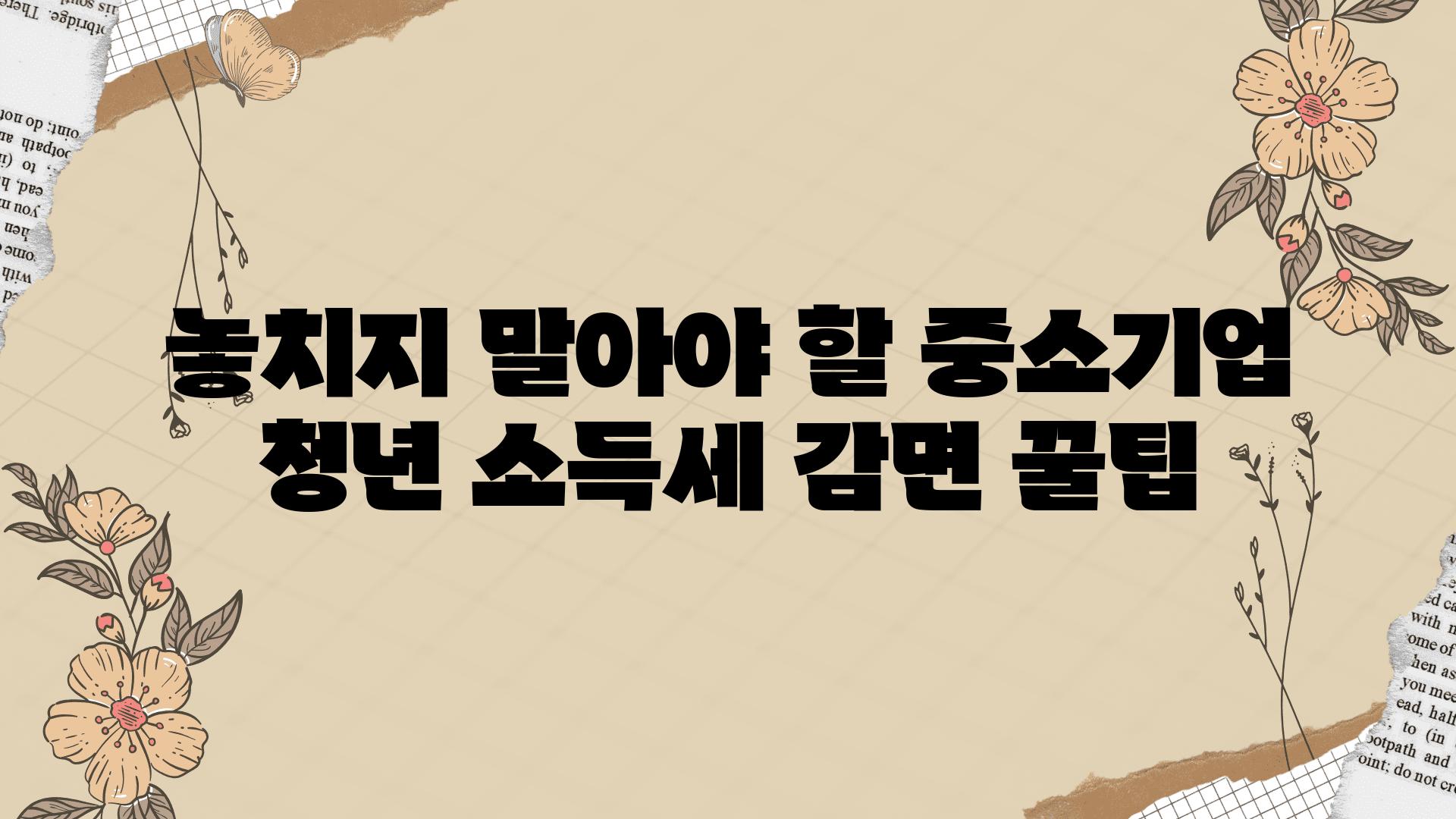 놓치지 말아야 할 중소기업 청년 소득세 감면 꿀팁