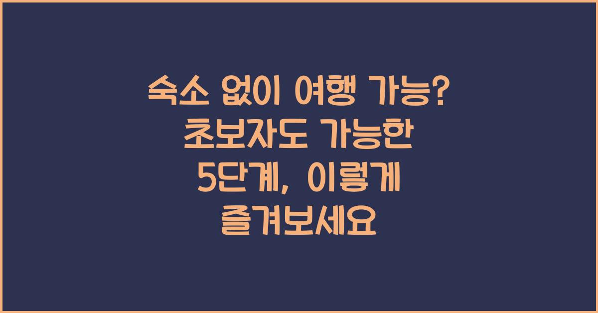 숙소 없이 여행 가능? 초보자도 가능한 5단계