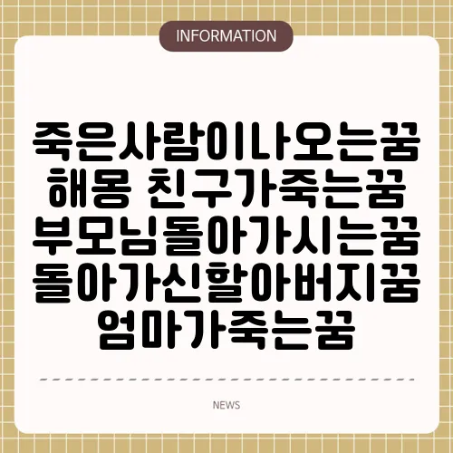 죽은사람이나오는꿈 해몽 친구가죽는꿈 부모님돌아가시는꿈 돌아가신할아버지꿈 엄마가죽는꿈