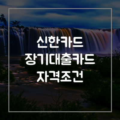 신한카드-장기카드-마이너스-대출-자격-조건