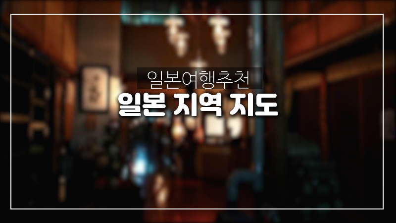  일본 지역별 추천 여행지-일본지도 간단 설명.