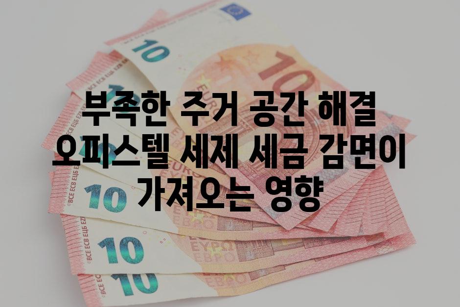 부족한 주거 공간 해결 오피스텔 세제 세금 감면이 가져오는 영향