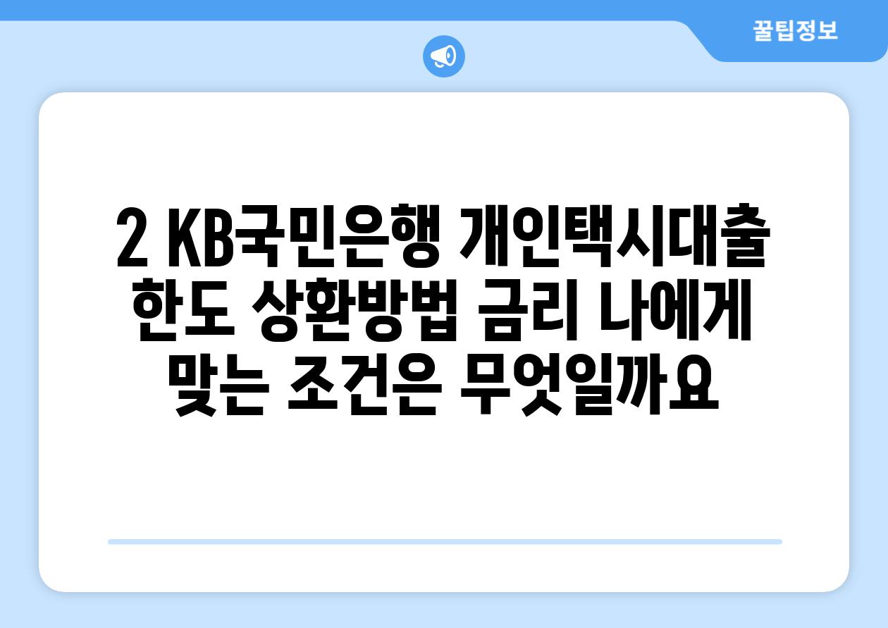 2. KB국민은행 개인택시대출 한도, 상환방법, 금리: 나에게 맞는 조건은 무엇일까요?