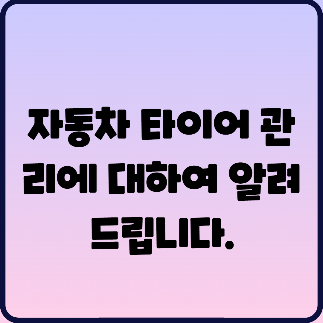  자동차 타이어 관리에 대하여 알려드립니다.