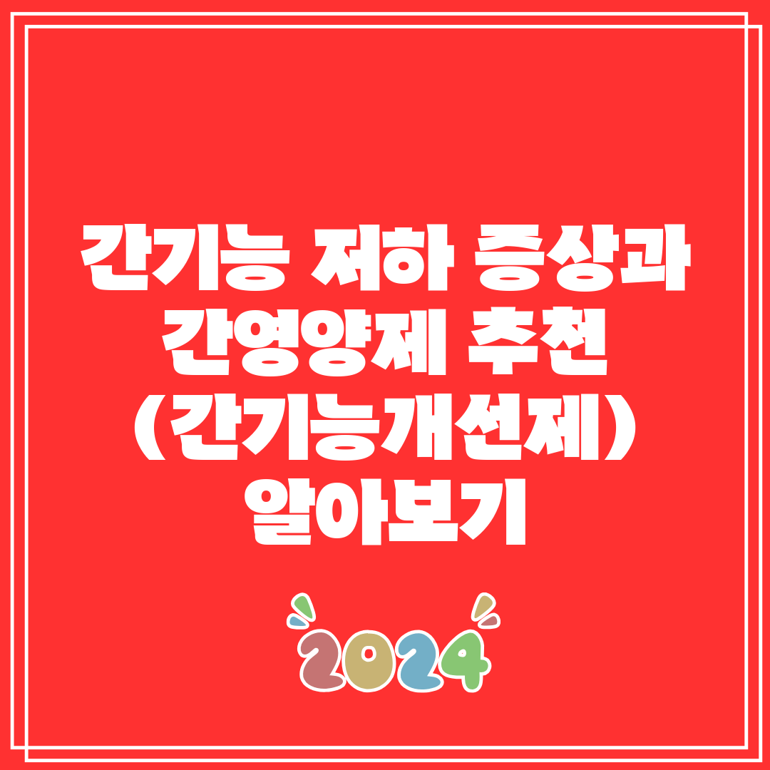 간기능 저하 증상과 간영양제 추천 (간기능개선제) 알아