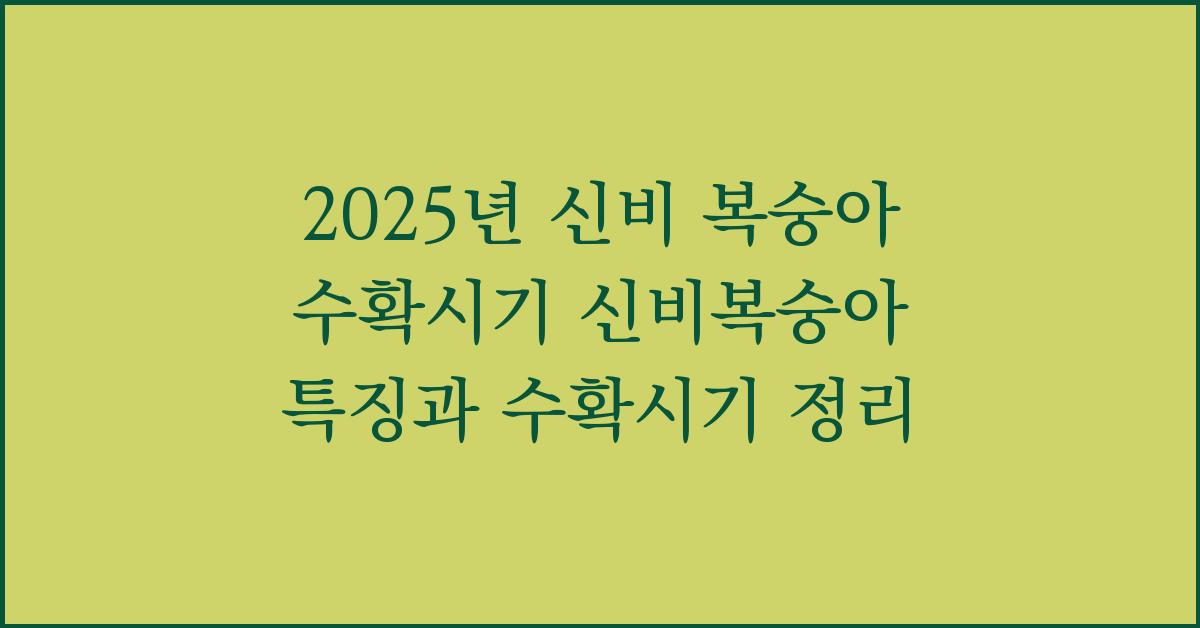 2025년 신비 복숭아 수확시기 신비복숭아 특징과 수확시기 정리