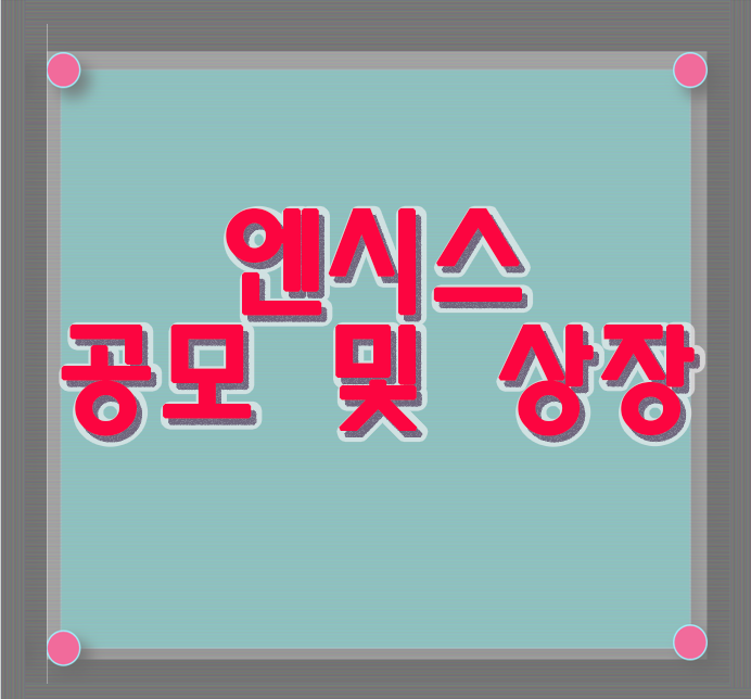  엔시스 상장 및 공모 일정 태양광 관련주 2차전지 관련주