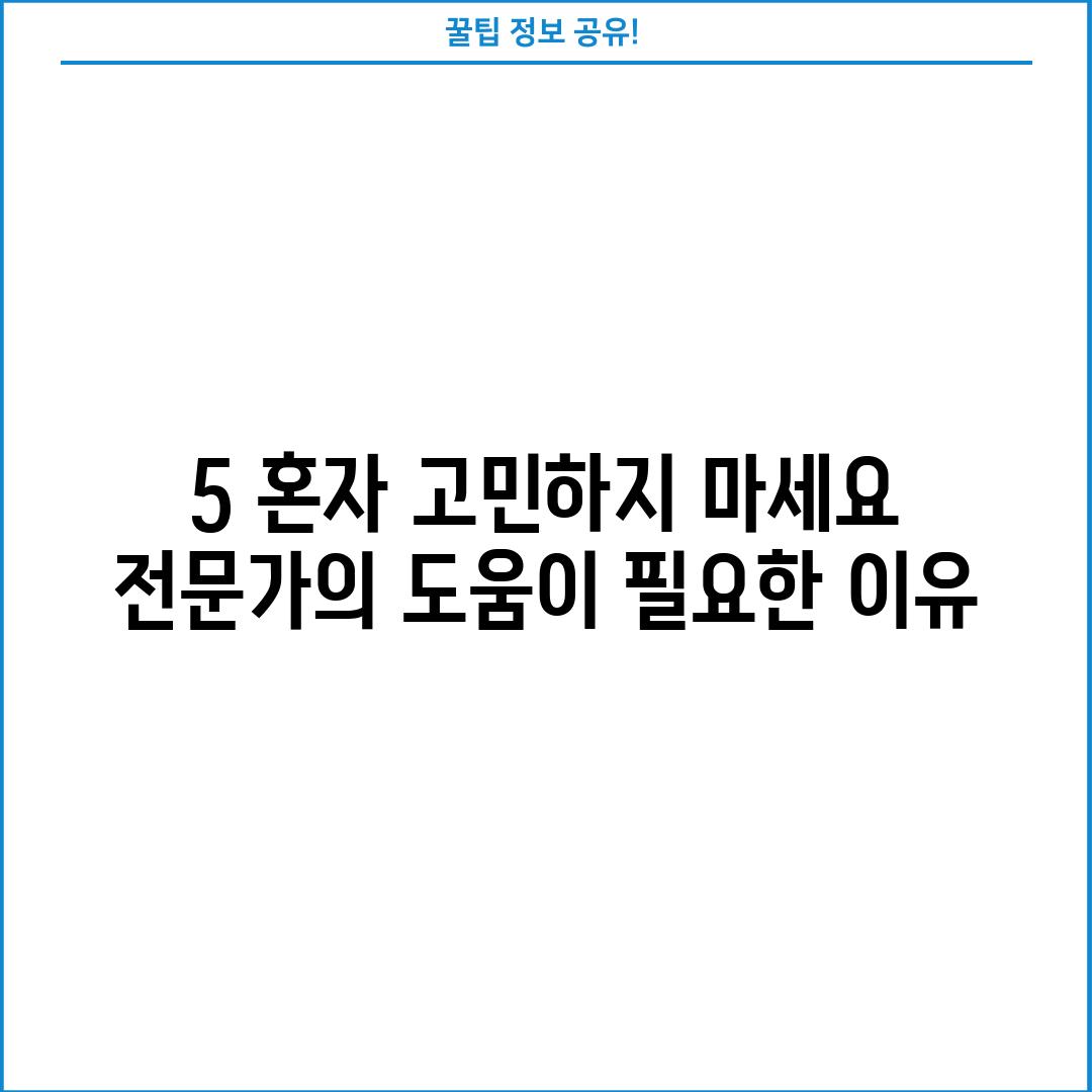 5. 혼자 고민하지 마세요: 전문가의 도움이 필요한 이유