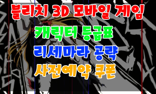  블리치 모바일 3D 등급표 및 리세마라 공략법 사전예약 쿠폰 까지!