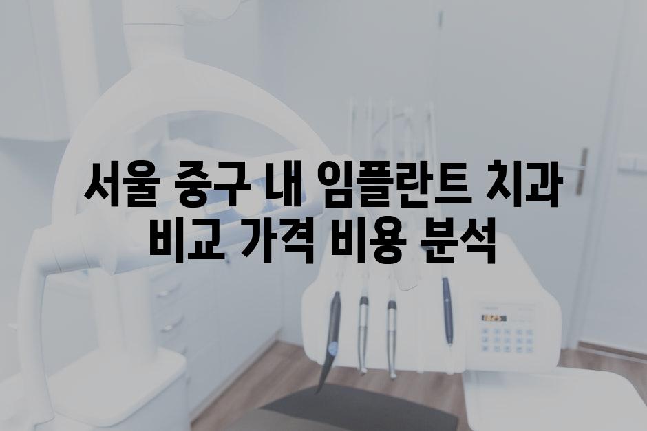 서울 중구 내 임플란트 치과 비교 가격 비용 분석