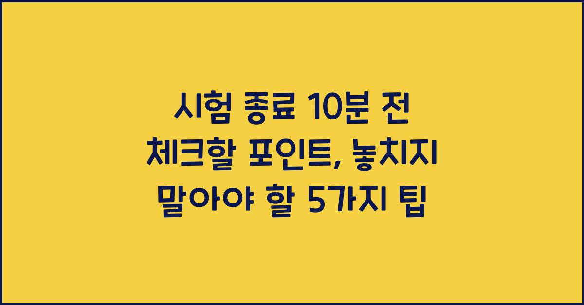 시험 종료 10분 전 체크할 포인트