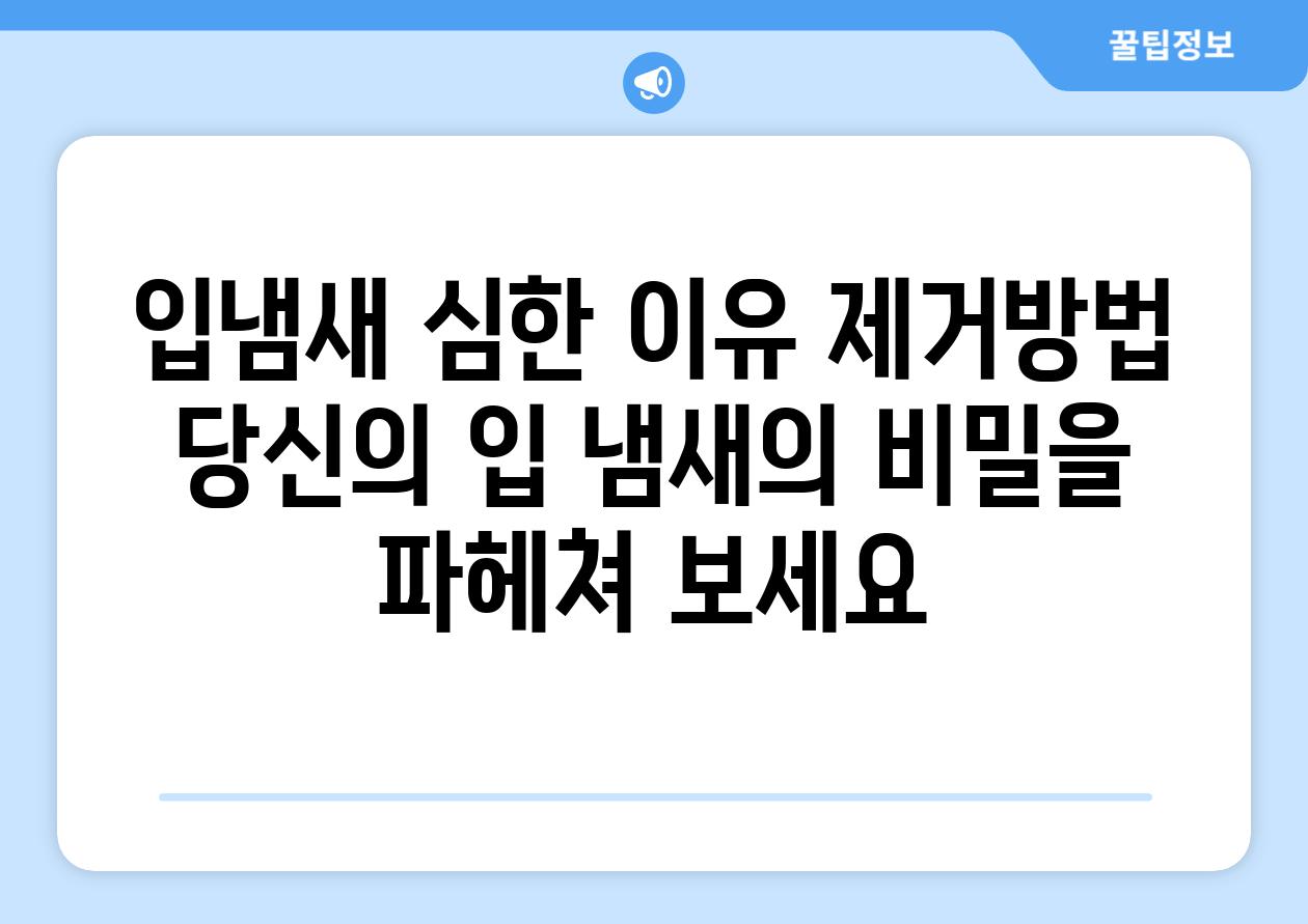 입냄새 심한 이유 제거방법 당신의 입 냄새의 비밀을 파헤쳐 보세요