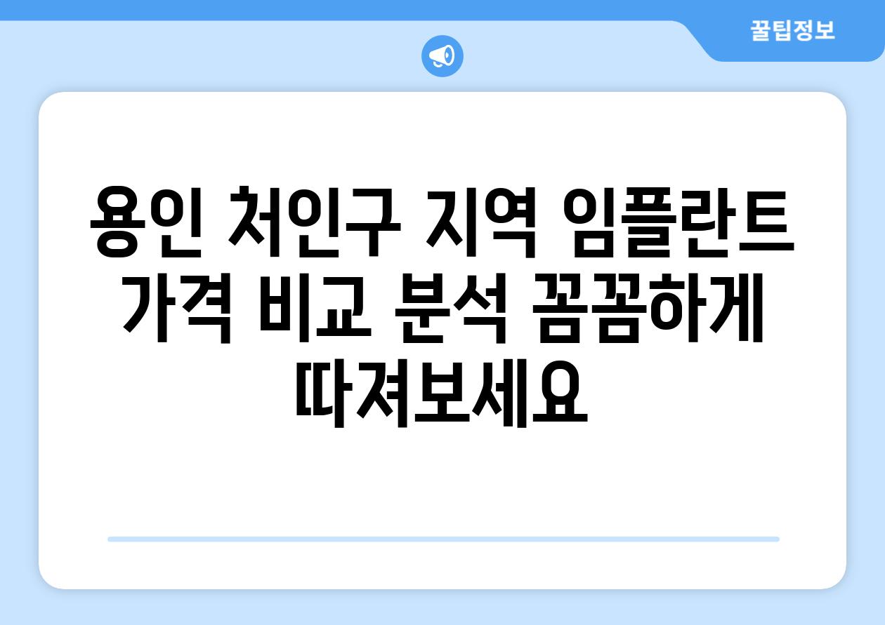 용인 처인구 지역 임플란트 가격 비교 분석 꼼꼼하게 따져보세요