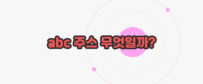 abc 주스 효능 궁금한 점, 풀어보죠