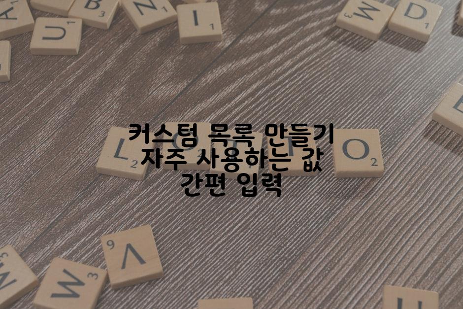 커스텀 목록 만들기 자주 사용하는 값 간편 입력
