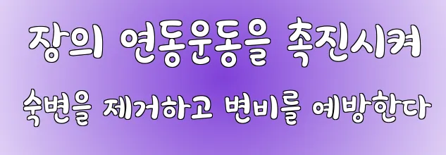  장의 연동운동을 촉진시켜 숙변을 제거하고 변비를 예방한다