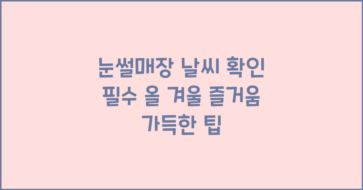 눈썰매장 날씨 확인 필수