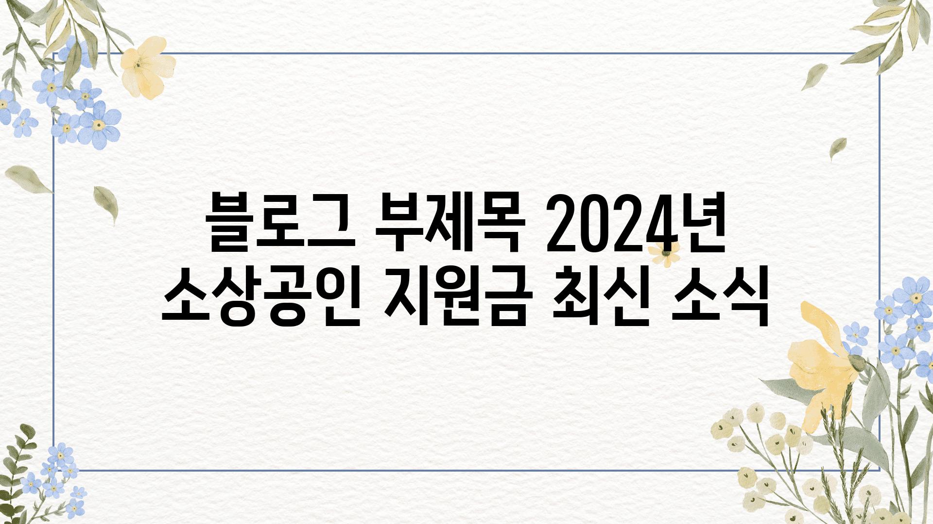 블로그 부제목 2024년 소상공인 지원금 최신 소식