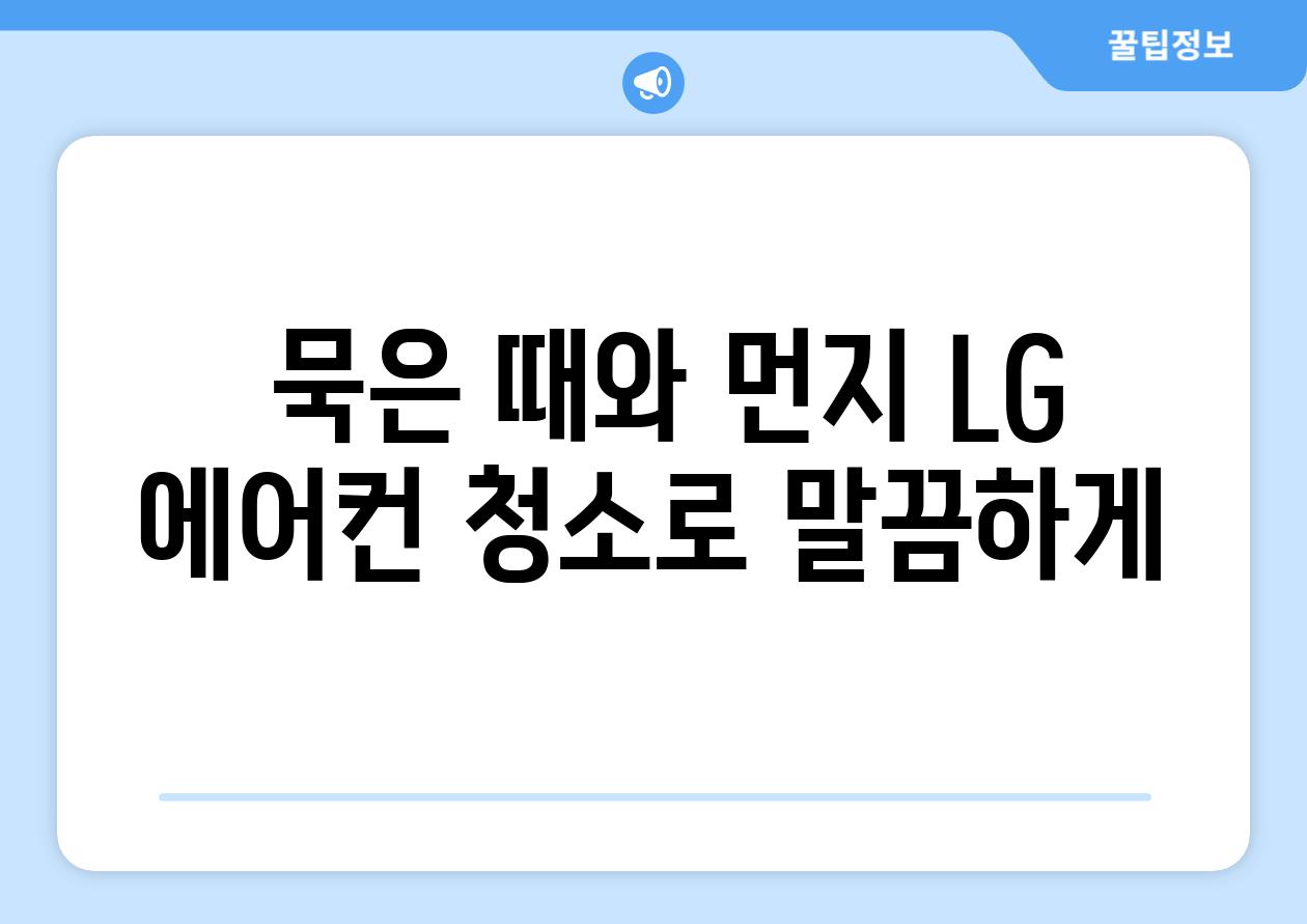  묵은 때와 먼지 LG 에어컨 청소로 말끔하게