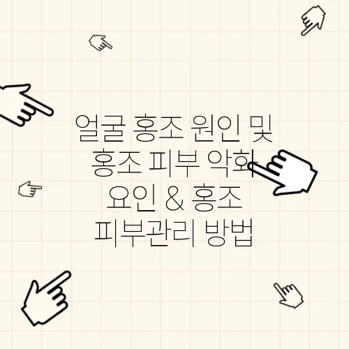 얼굴 홍조 원인 및 홍조 피부 악화 요인 & 홍조 피부관리 방법