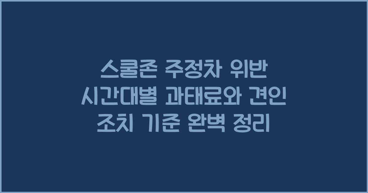 스쿨존 주정차 위반 시간대별 과태료와 견인 조치 기준