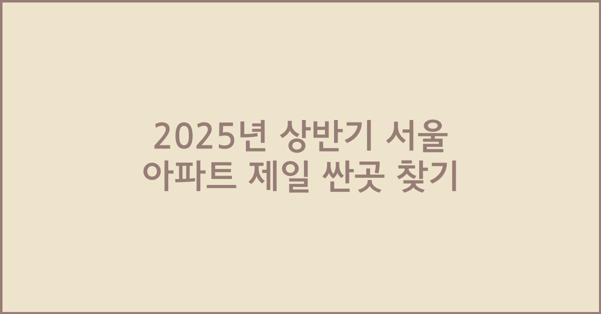 2025년 상반기 서울 아파트 제일 싼곳