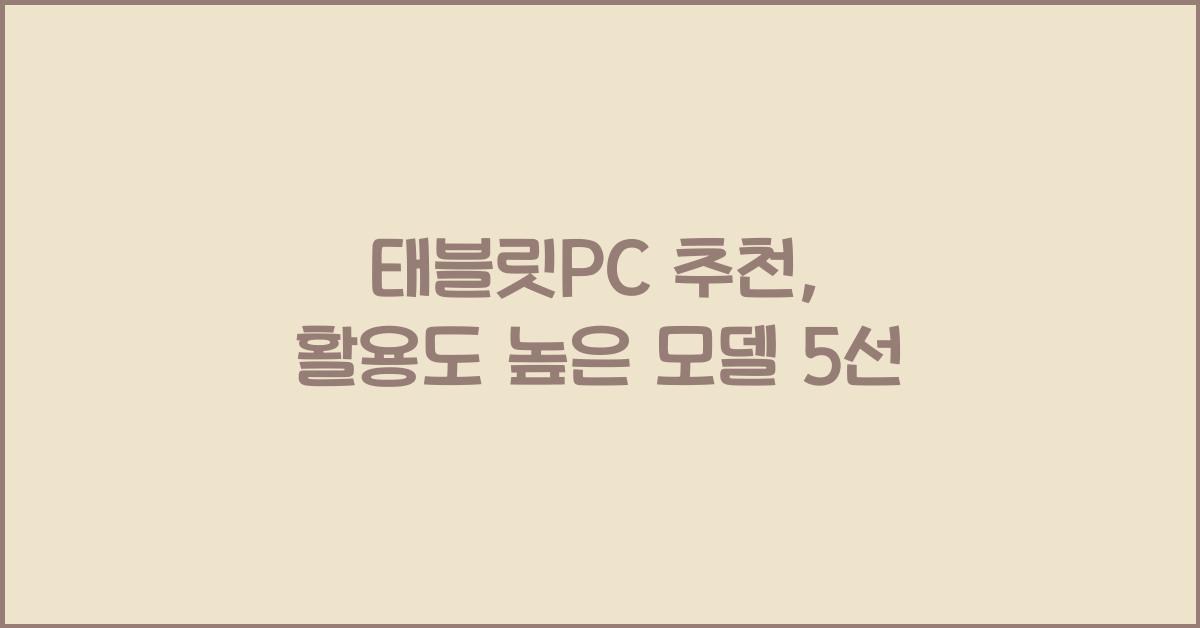 태블릿PC 추천, 다양한 용도로 활용 가능한 모델