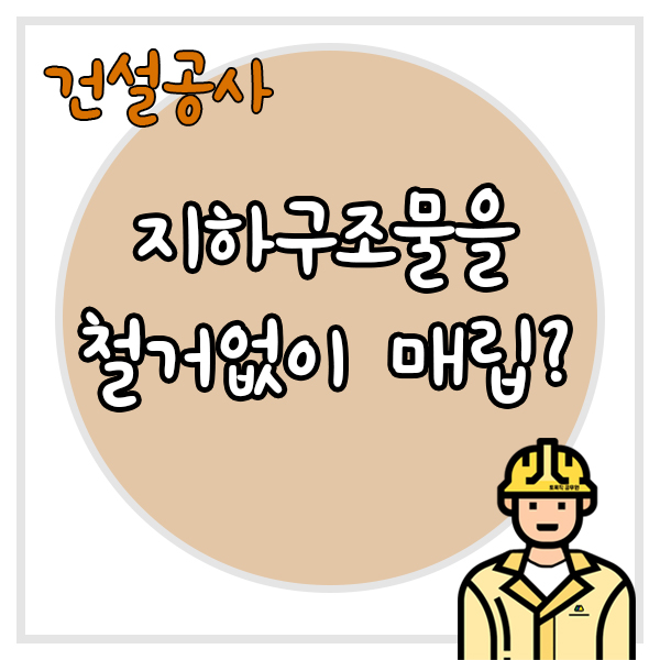  공사구간에 포함되는 건축물의 지하층을 철거없이 매립해도 괜찮을까?